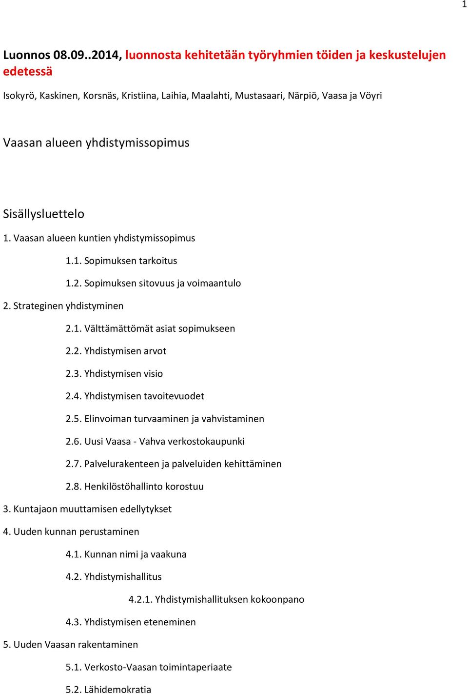 Sisällysluettelo 1. Vaasan alueen kuntien yhdistymissopimus 1.1. Sopimuksen tarkoitus 1.2. Sopimuksen sitovuus ja voimaantulo 2. Strateginen yhdistyminen 2.1. Välttämättömät asiat sopimukseen 2.2. Yhdistymisen arvot 2.