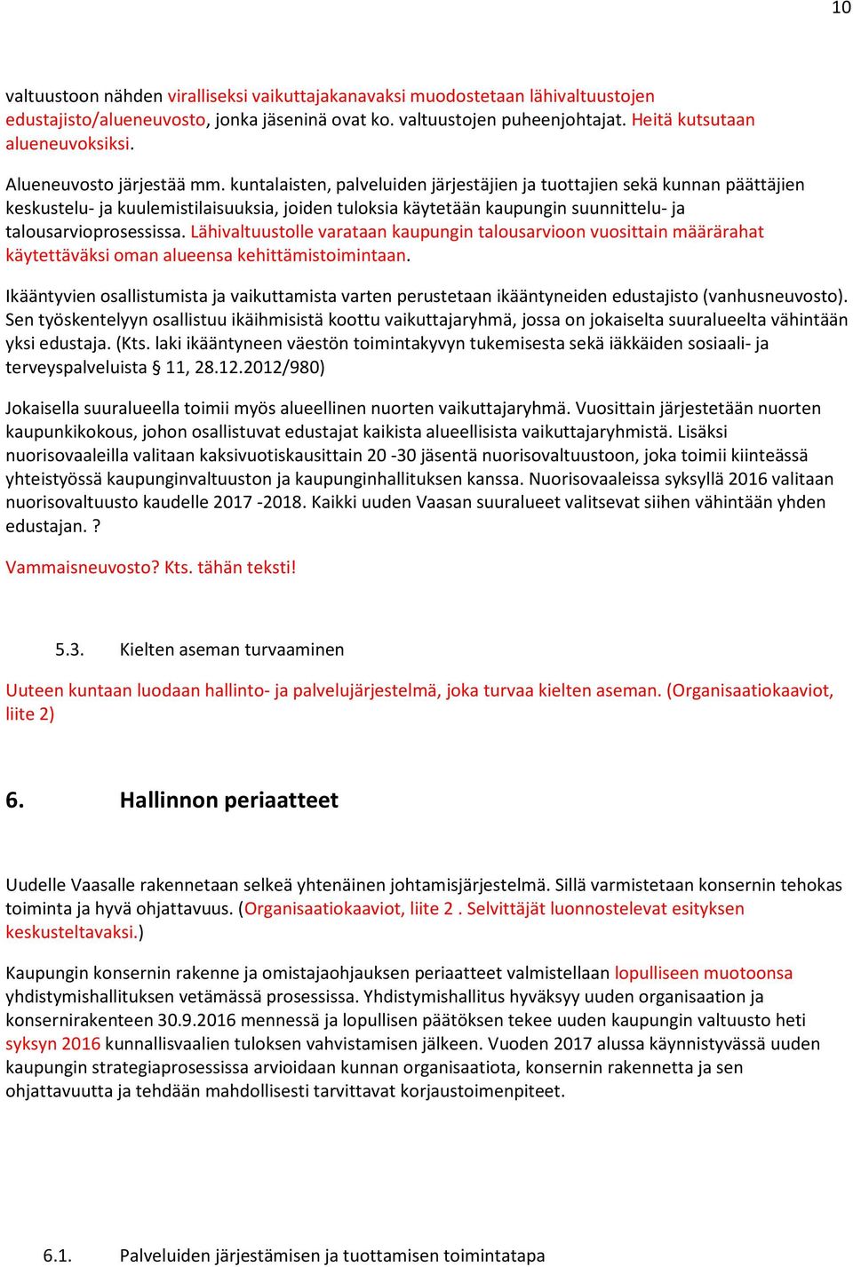 kuntalaisten, palveluiden järjestäjien ja tuottajien sekä kunnan päättäjien keskustelu- ja kuulemistilaisuuksia, joiden tuloksia käytetään kaupungin suunnittelu- ja talousarvioprosessissa.