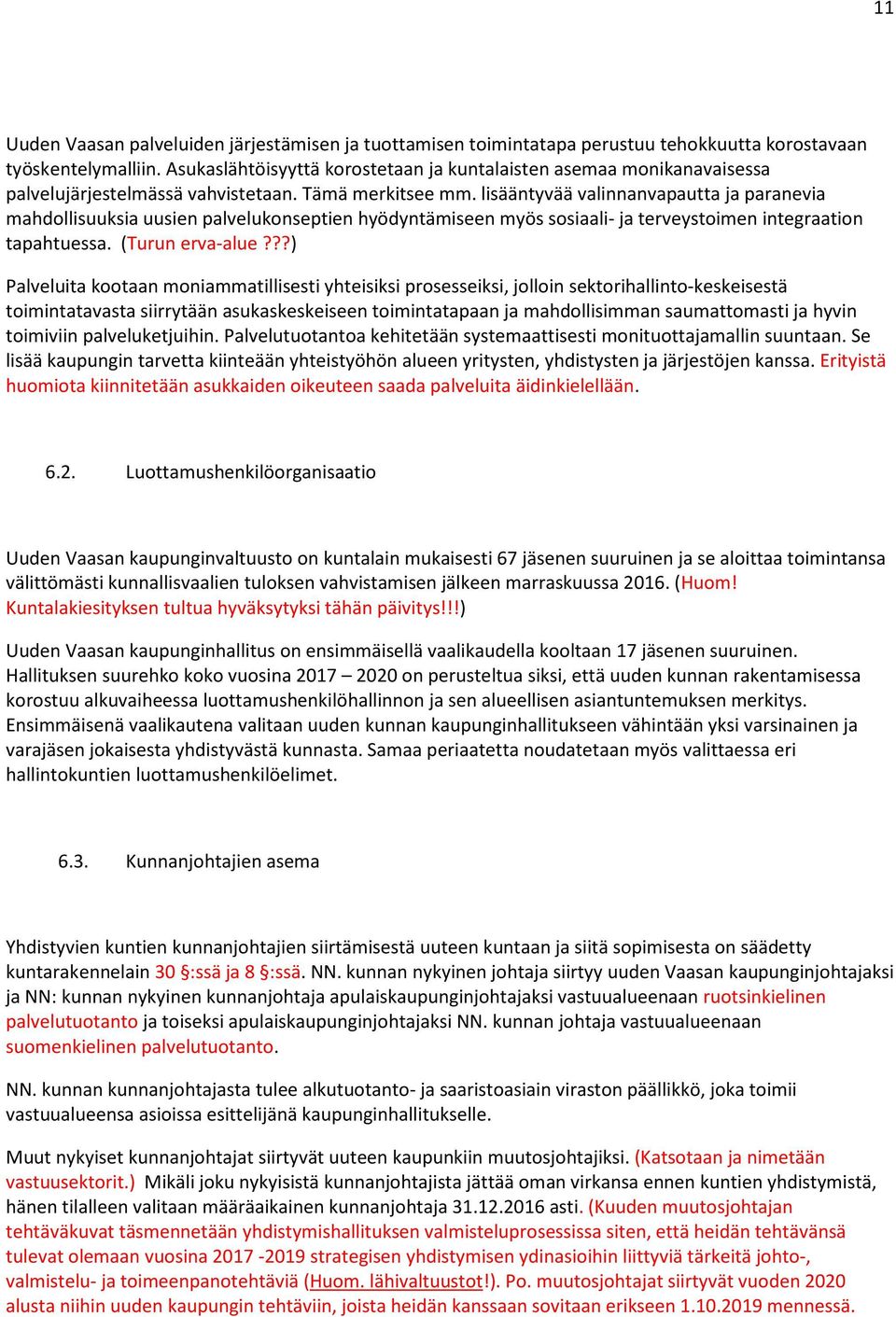 lisääntyvää valinnanvapautta ja paranevia mahdollisuuksia uusien palvelukonseptien hyödyntämiseen myös sosiaali- ja terveystoimen integraation tapahtuessa. (Turun erva-alue?