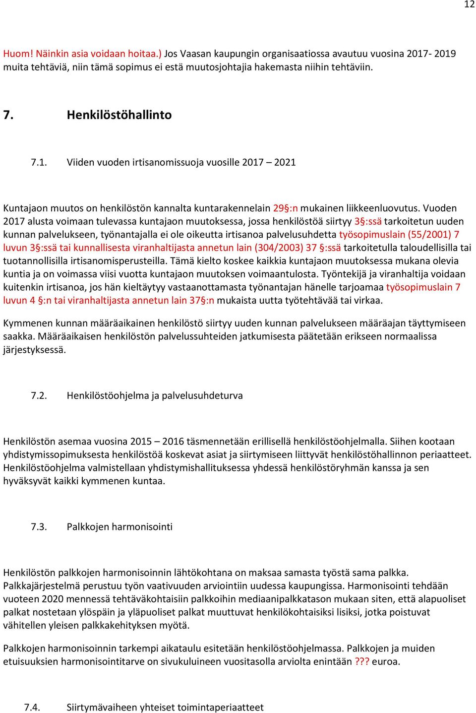 Vuoden 2017 alusta voimaan tulevassa kuntajaon muutoksessa, jossa henkilöstöä siirtyy 3 :ssä tarkoitetun uuden kunnan palvelukseen, työnantajalla ei ole oikeutta irtisanoa palvelusuhdetta
