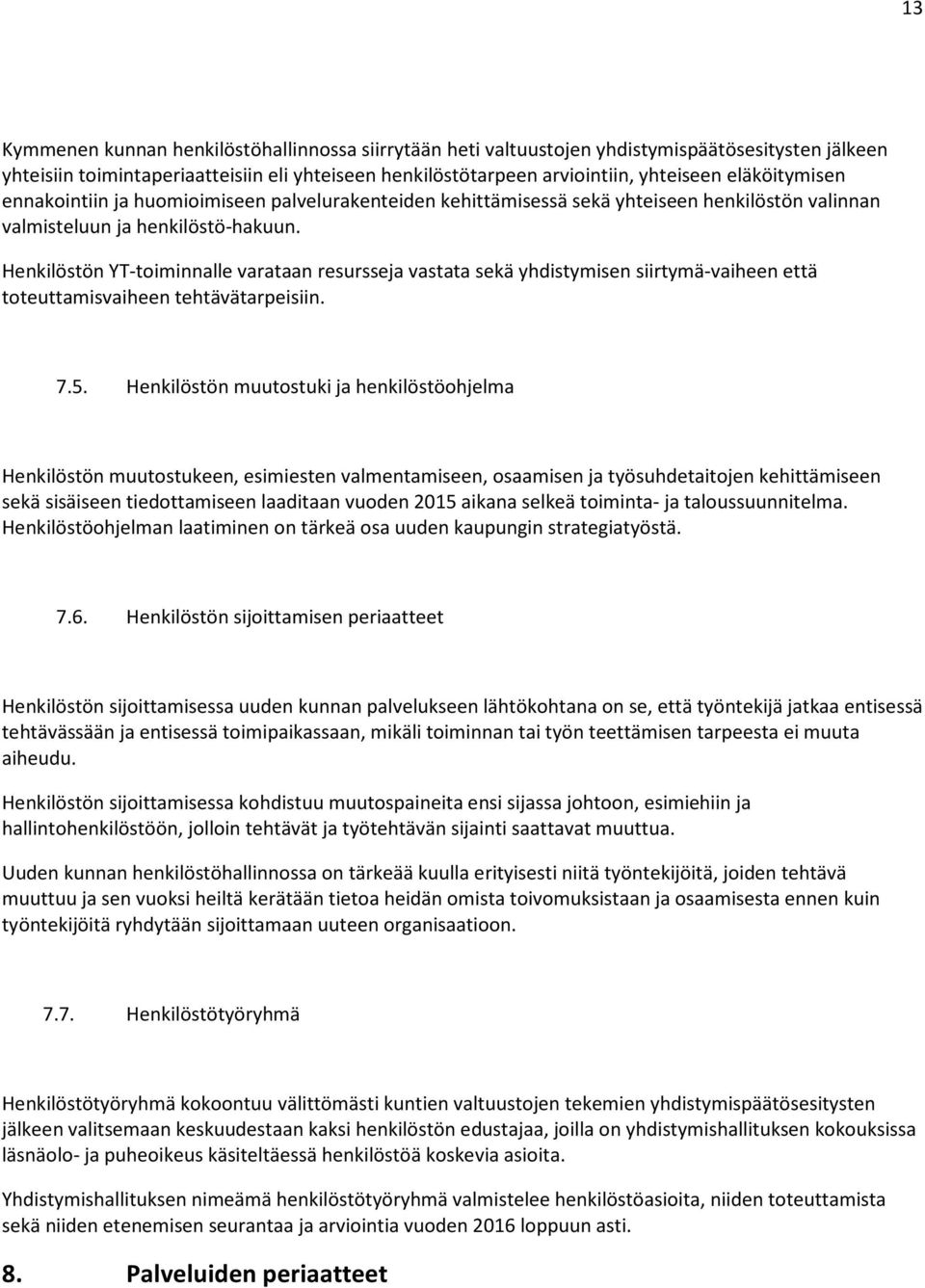 Henkilöstön YT-toiminnalle varataan resursseja vastata sekä yhdistymisen siirtymä-vaiheen että toteuttamisvaiheen tehtävätarpeisiin. 7.5.