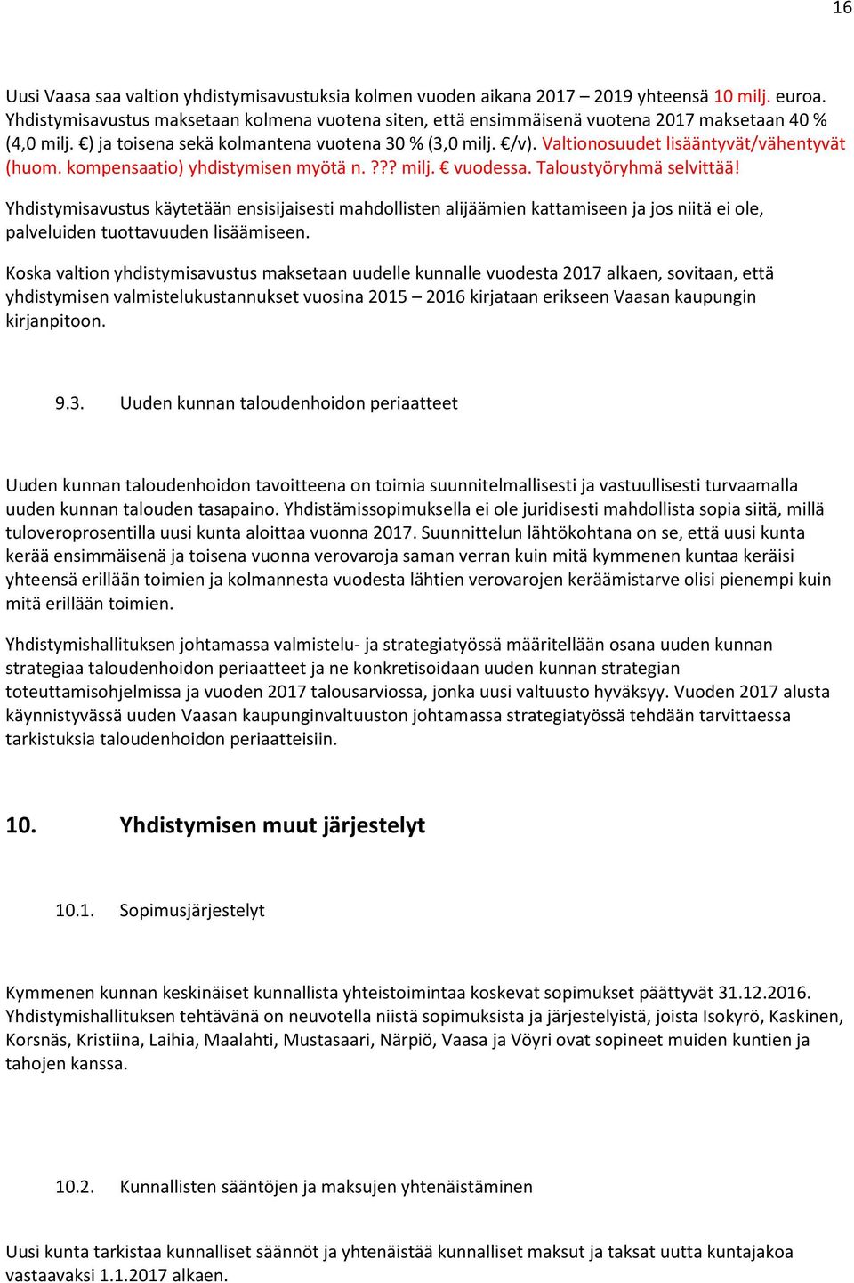 Valtionosuudet lisääntyvät/vähentyvät (huom. kompensaatio) yhdistymisen myötä n.??? milj. vuodessa. Taloustyöryhmä selvittää!