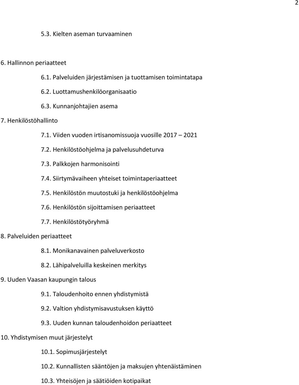 5. Henkilöstön muutostuki ja henkilöstöohjelma 7.6. Henkilöstön sijoittamisen periaatteet 7.7. Henkilöstötyöryhmä 8. Palveluiden periaatteet 8.1. Monikanavainen palveluverkosto 8.2.