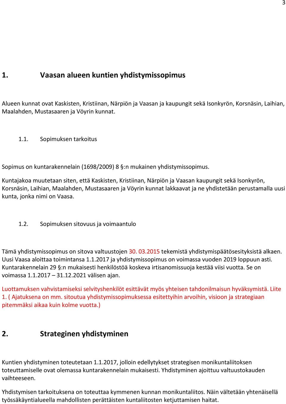 perustamalla uusi kunta, jonka nimi on Vaasa. 1.2. Sopimuksen sitovuus ja voimaantulo Tämä yhdistymissopimus on sitova valtuustojen 30. 03.2015 tekemistä yhdistymispäätösesityksistä alkaen.