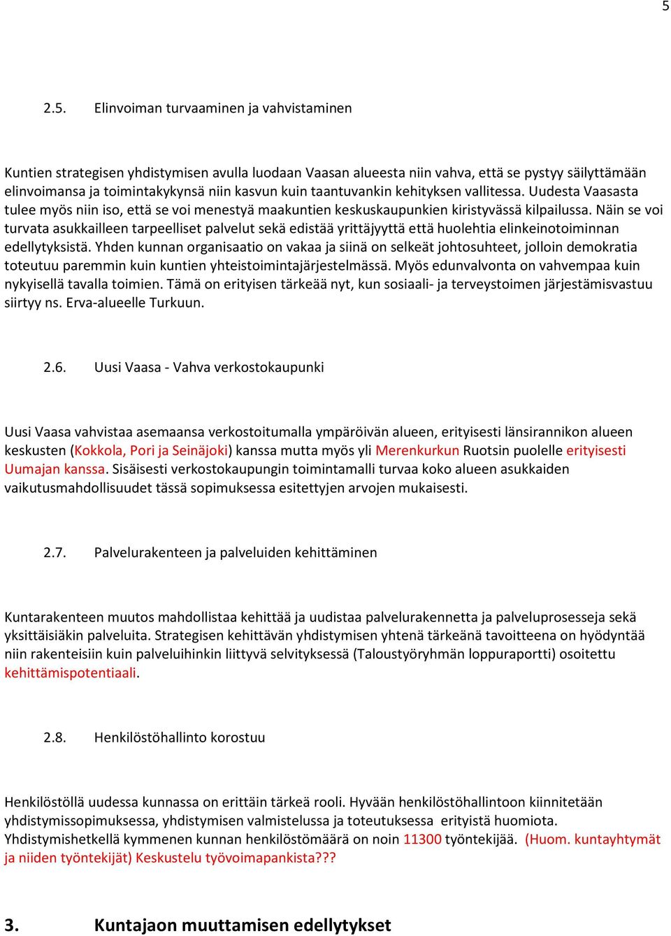 Näin se voi turvata asukkailleen tarpeelliset palvelut sekä edistää yrittäjyyttä että huolehtia elinkeinotoiminnan edellytyksistä.