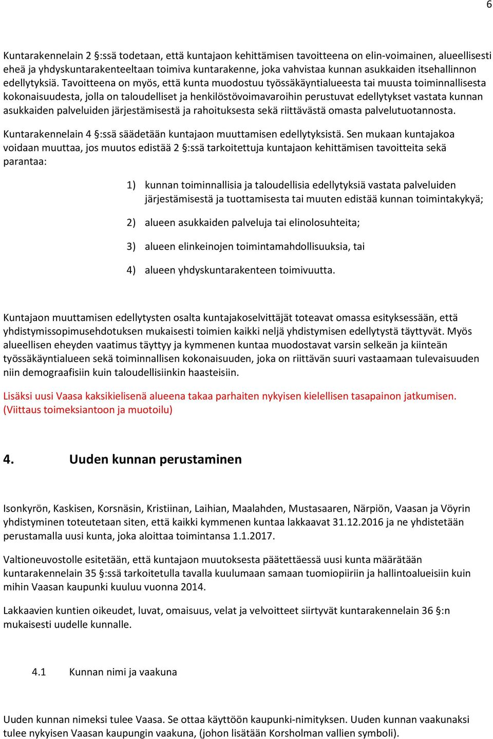 Tavoitteena on myös, että kunta muodostuu työssäkäyntialueesta tai muusta toiminnallisesta kokonaisuudesta, jolla on taloudelliset ja henkilöstövoimavaroihin perustuvat edellytykset vastata kunnan