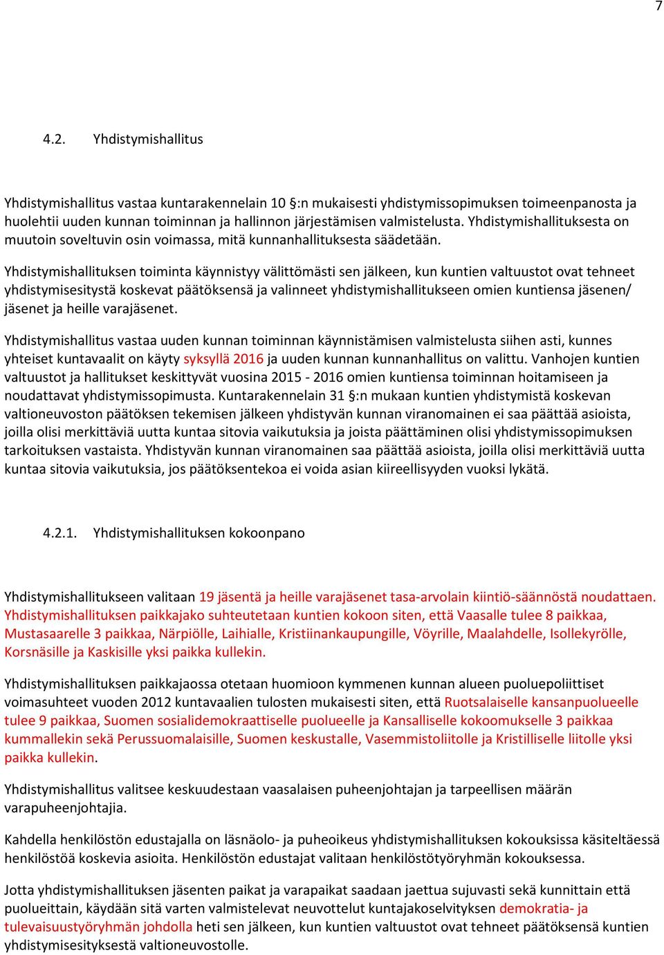 Yhdistymishallituksen toiminta käynnistyy välittömästi sen jälkeen, kun kuntien valtuustot ovat tehneet yhdistymisesitystä koskevat päätöksensä ja valinneet yhdistymishallitukseen omien kuntiensa