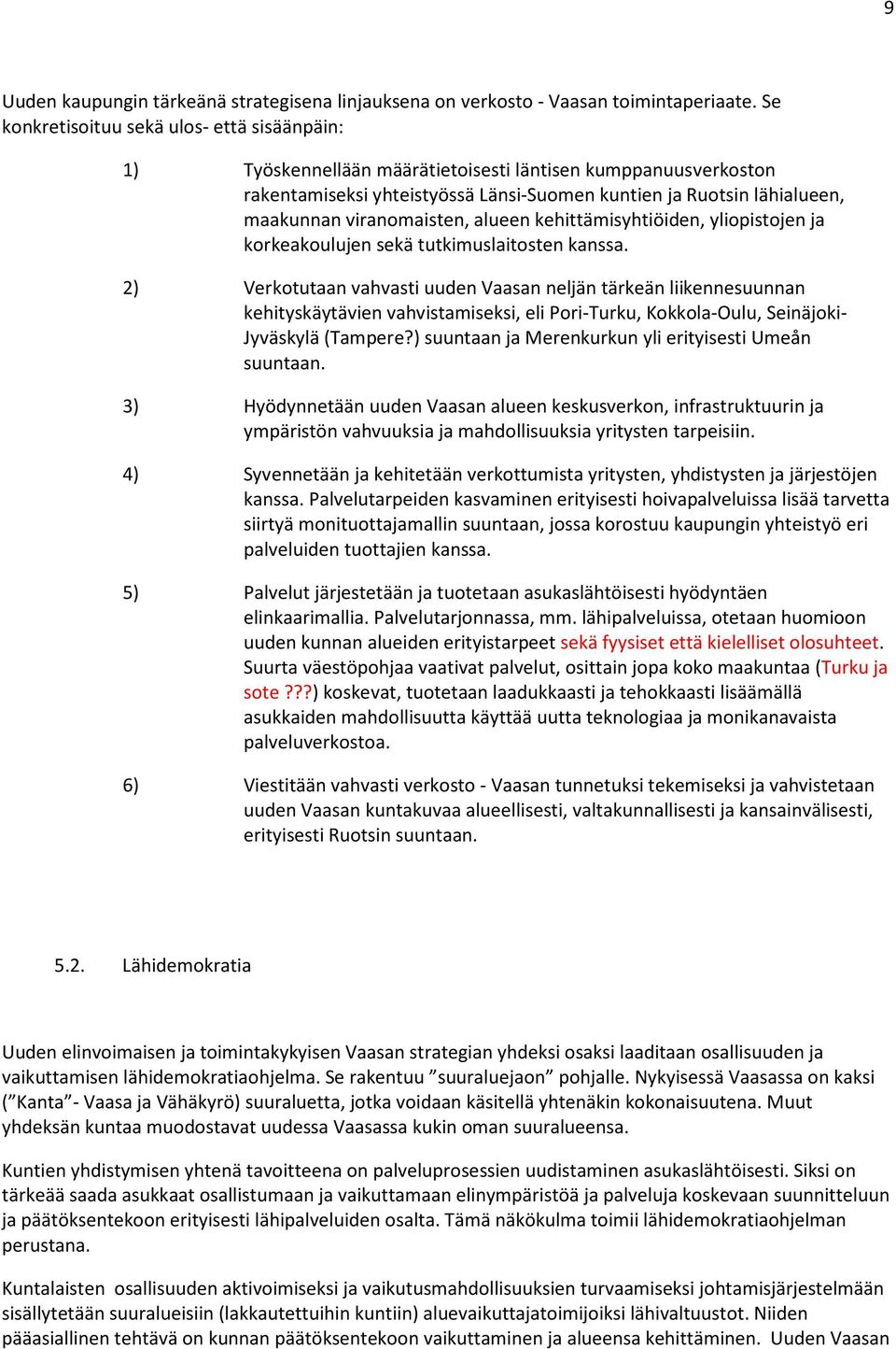 viranomaisten, alueen kehittämisyhtiöiden, yliopistojen ja korkeakoulujen sekä tutkimuslaitosten kanssa.