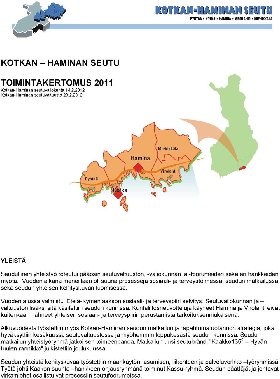 Vuoden alussa valmistui Etelä-Kymenlaakson sosiaali- ja terveyspiiri selvitys. Seutuvaliokunnan ja valtuuston lisäksi sitä käsiteltiin seudun kunnissa.