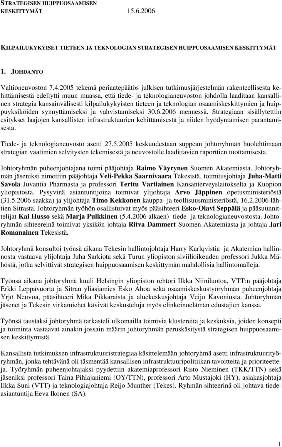 kansainvälisesti kilpailukykyisten tieteen ja teknologian osaamiskeskittymien ja huippuyksiköiden synnyttämiseksi ja vahvistamiseksi 30.6.2006 mennessä.