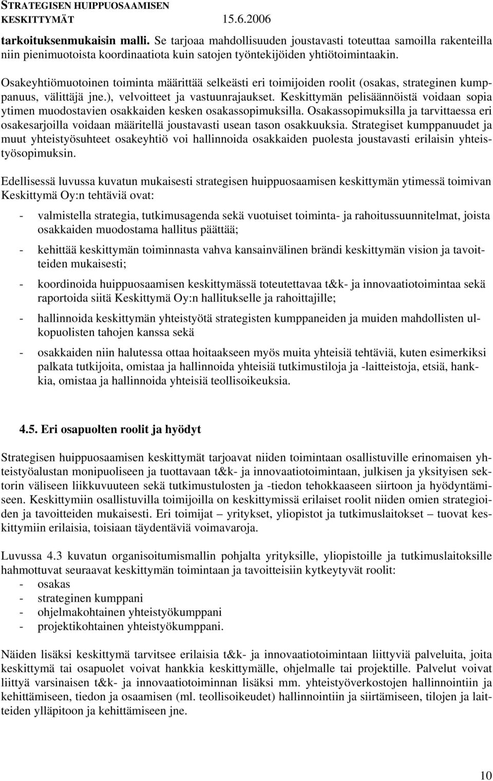 Keskittymän pelisäännöistä voidaan sopia ytimen muodostavien osakkaiden kesken osakassopimuksilla.