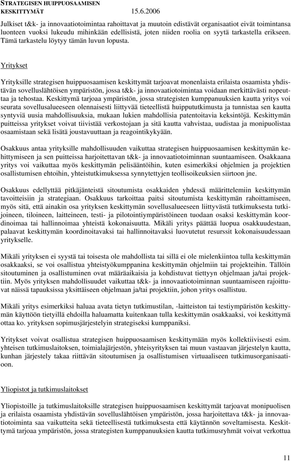 Yritykset Yrityksille strategisen huippuosaamisen keskittymät tarjoavat monenlaista erilaista osaamista yhdistävän sovelluslähtöisen ympäristön, jossa t&k- ja innovaatiotoimintaa voidaan