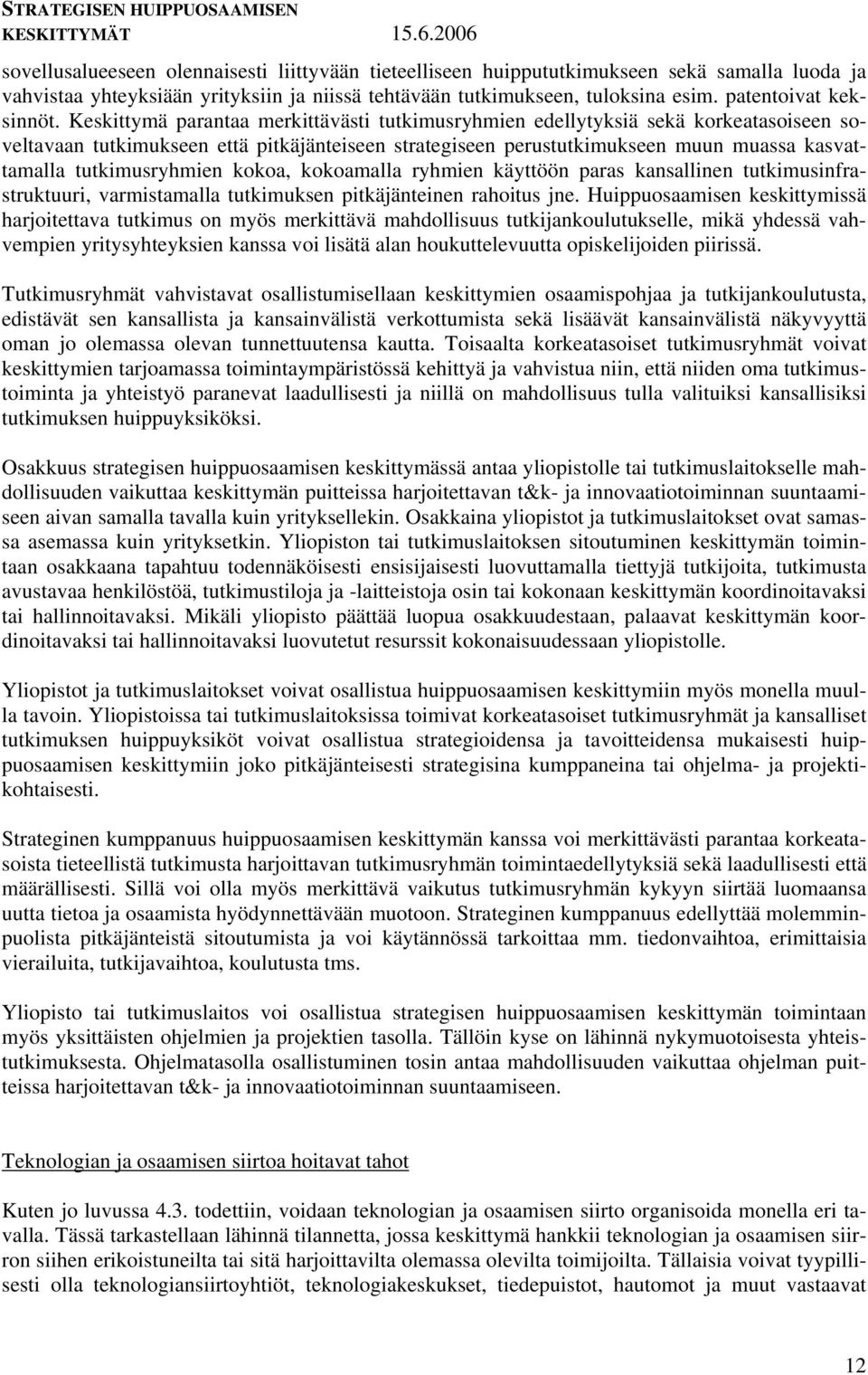 Keskittymä parantaa merkittävästi tutkimusryhmien edellytyksiä sekä korkeatasoiseen soveltavaan tutkimukseen että pitkäjänteiseen strategiseen perustutkimukseen muun muassa kasvattamalla
