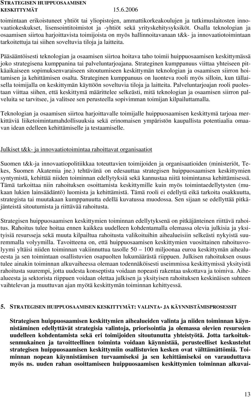 Pääsääntöisesti teknologian ja osaamisen siirtoa hoitava taho toimii huippuosaamisen keskittymässä joko strategisena kumppanina tai palveluntarjoajana.
