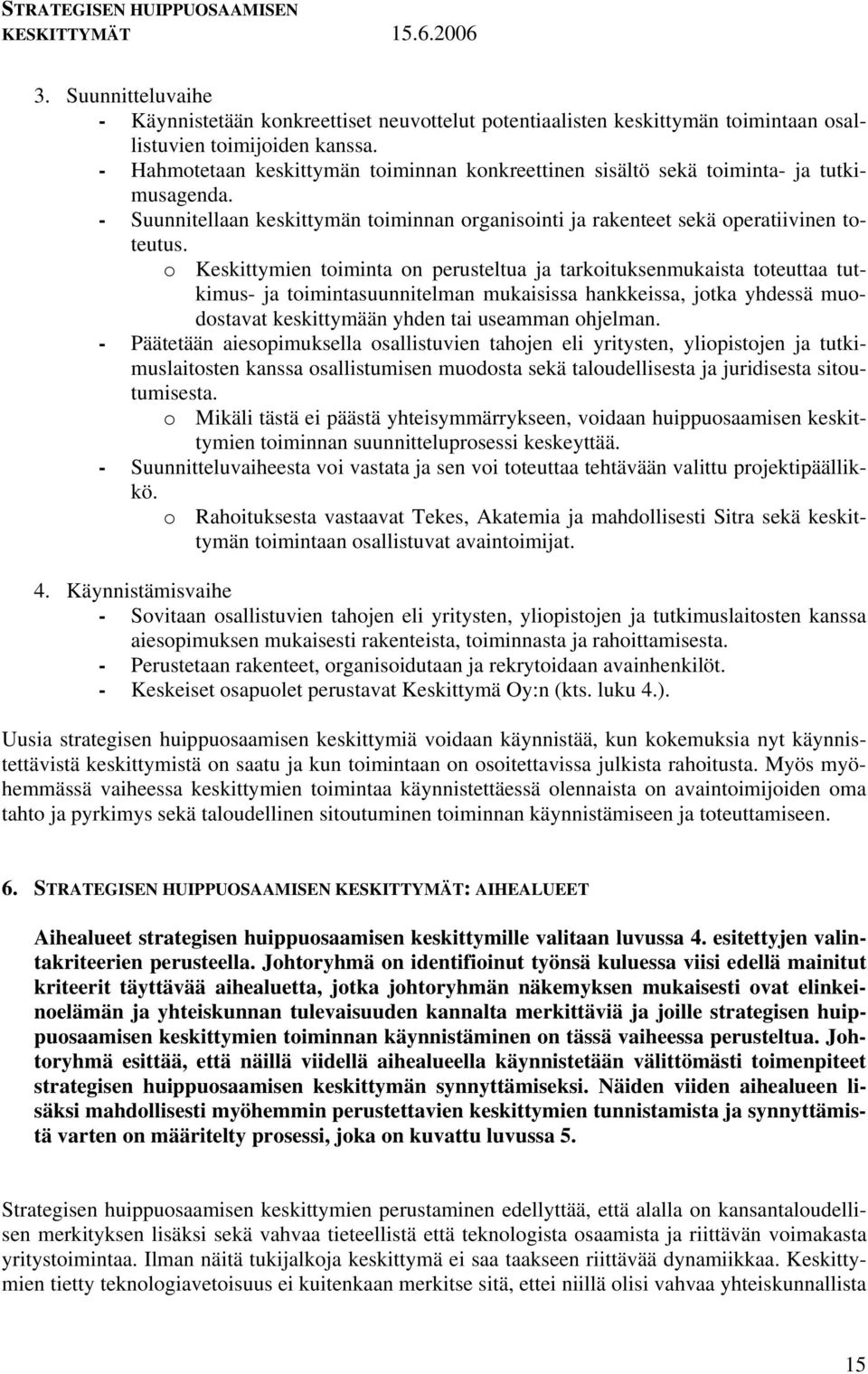 o Keskittymien toiminta on perusteltua ja tarkoituksenmukaista toteuttaa tutkimus- ja toimintasuunnitelman mukaisissa hankkeissa, jotka yhdessä muodostavat keskittymään yhden tai useamman ohjelman.