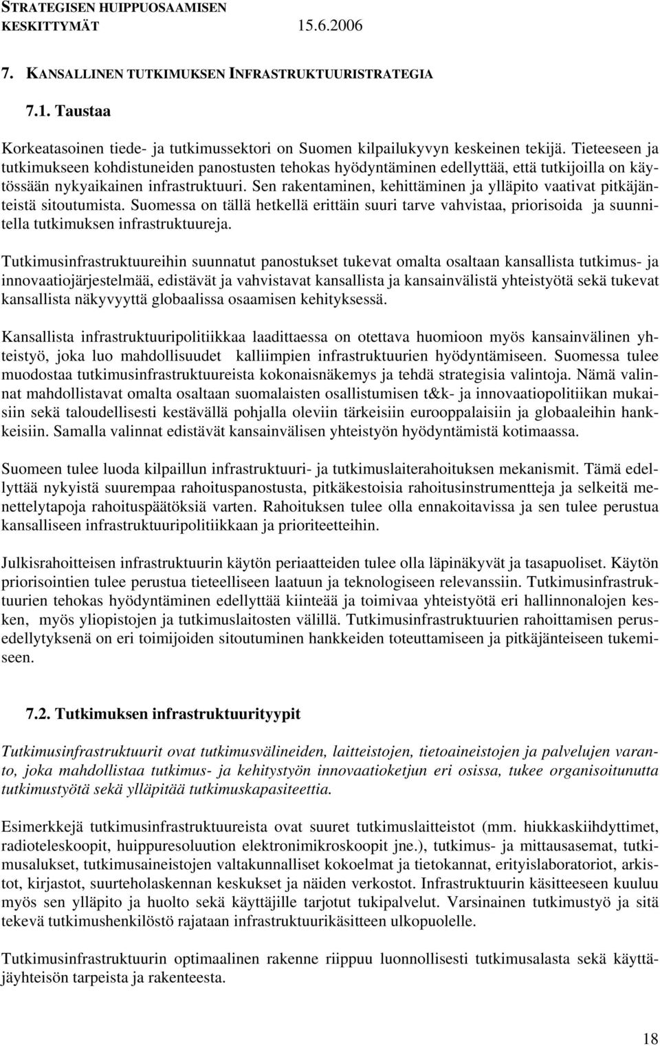 Sen rakentaminen, kehittäminen ja ylläpito vaativat pitkäjänteistä sitoutumista. Suomessa on tällä hetkellä erittäin suuri tarve vahvistaa, priorisoida ja suunnitella tutkimuksen infrastruktuureja.