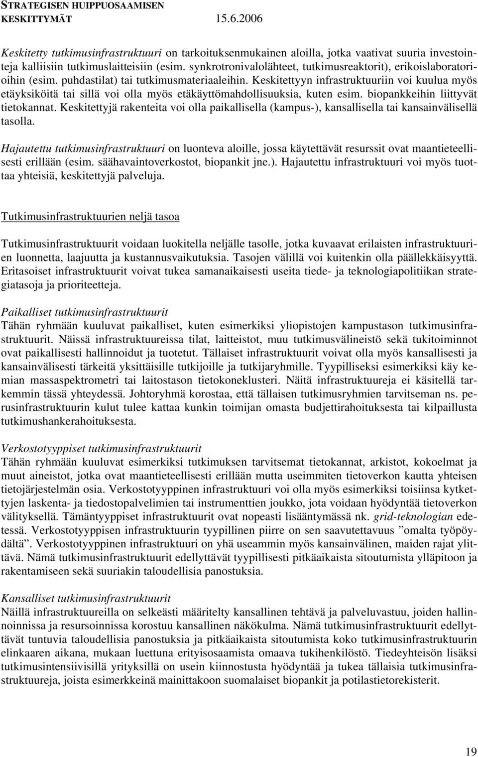 Keskitettyyn infrastruktuuriin voi kuulua myös etäyksiköitä tai sillä voi olla myös etäkäyttömahdollisuuksia, kuten esim. biopankkeihin liittyvät tietokannat.
