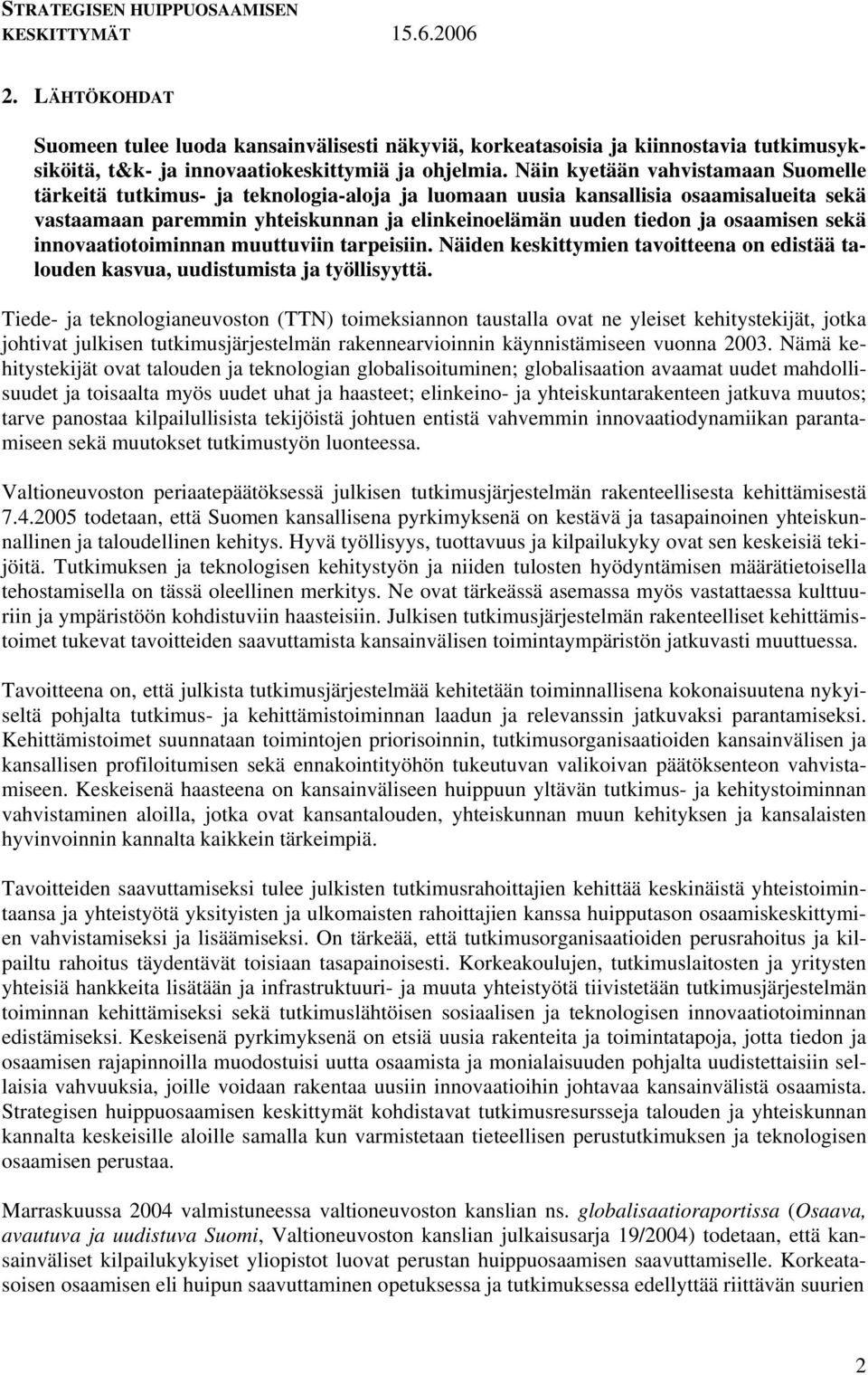 osaamisen sekä innovaatiotoiminnan muuttuviin tarpeisiin. Näiden keskittymien tavoitteena on edistää talouden kasvua, uudistumista ja työllisyyttä.