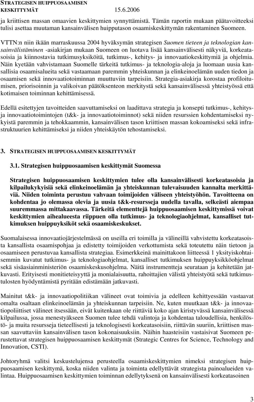 kiinnostavia tutkimusyksiköitä, tutkimus-, kehitys- ja innovaatiokeskittymiä ja ohjelmia.
