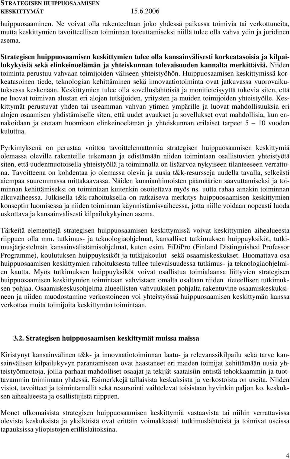 Strategisen huippuosaamisen keskittymien tulee olla kansainvälisesti korkeatasoisia ja kilpailukykyisiä sekä elinkeinoelämän ja yhteiskunnan tulevaisuuden kannalta merkittäviä.