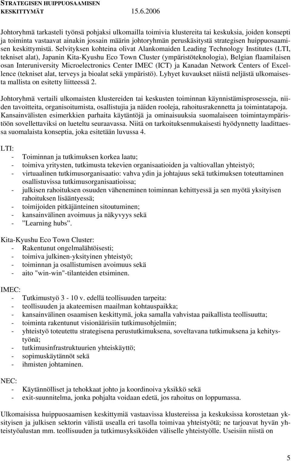 Selvityksen kohteina olivat Alankomaiden Leading Technology Institutes (LTI, tekniset alat), Japanin Kita-Kyushu Eco Town Cluster (ympäristöteknologia), Belgian flaamilaisen osan Interuniversity