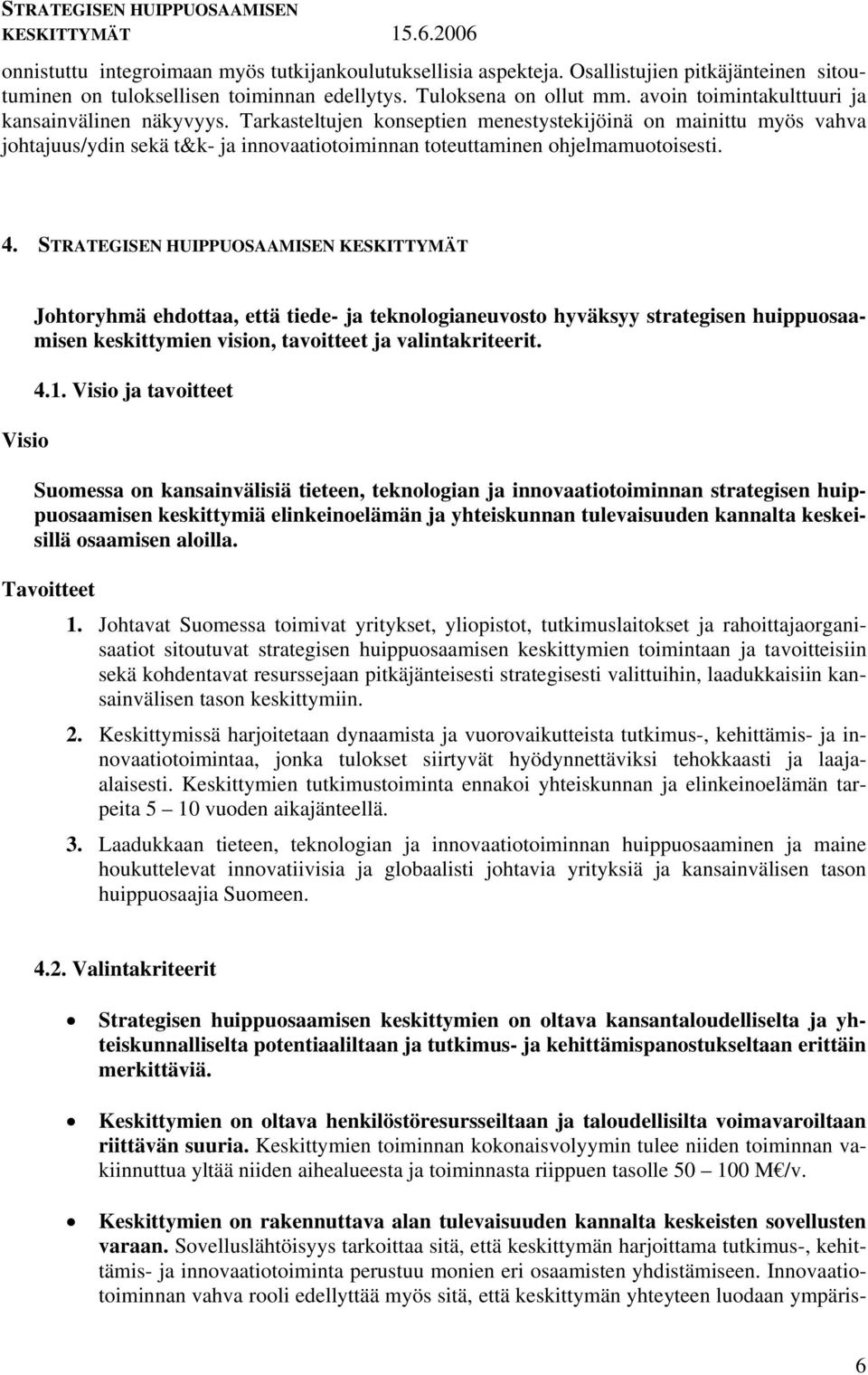 4. STRATEGISEN HUIPPUOSAAMISEN KESKITTYMÄT Visio Johtoryhmä ehdottaa, että tiede- ja teknologianeuvosto hyväksyy strategisen huippuosaamisen keskittymien vision, tavoitteet ja valintakriteerit. 4.1.