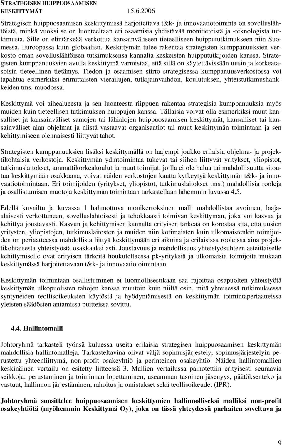 Keskittymän tulee rakentaa strategisten kumppanuuksien verkosto oman sovelluslähtöisen tutkimuksensa kannalta keskeisten huippututkijoiden kanssa.