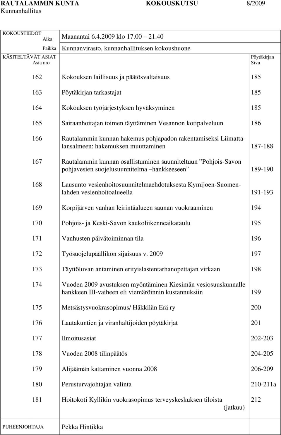 laillisuus ja päätösvaltaisuus Pöytäkirjan tarkastajat Kokouksen työjärjestyksen hyväksyminen Sairaanhoitajan toimen täyttäminen Vesannon kotipalveluun Rautalammin kunnan hakemus pohjapadon