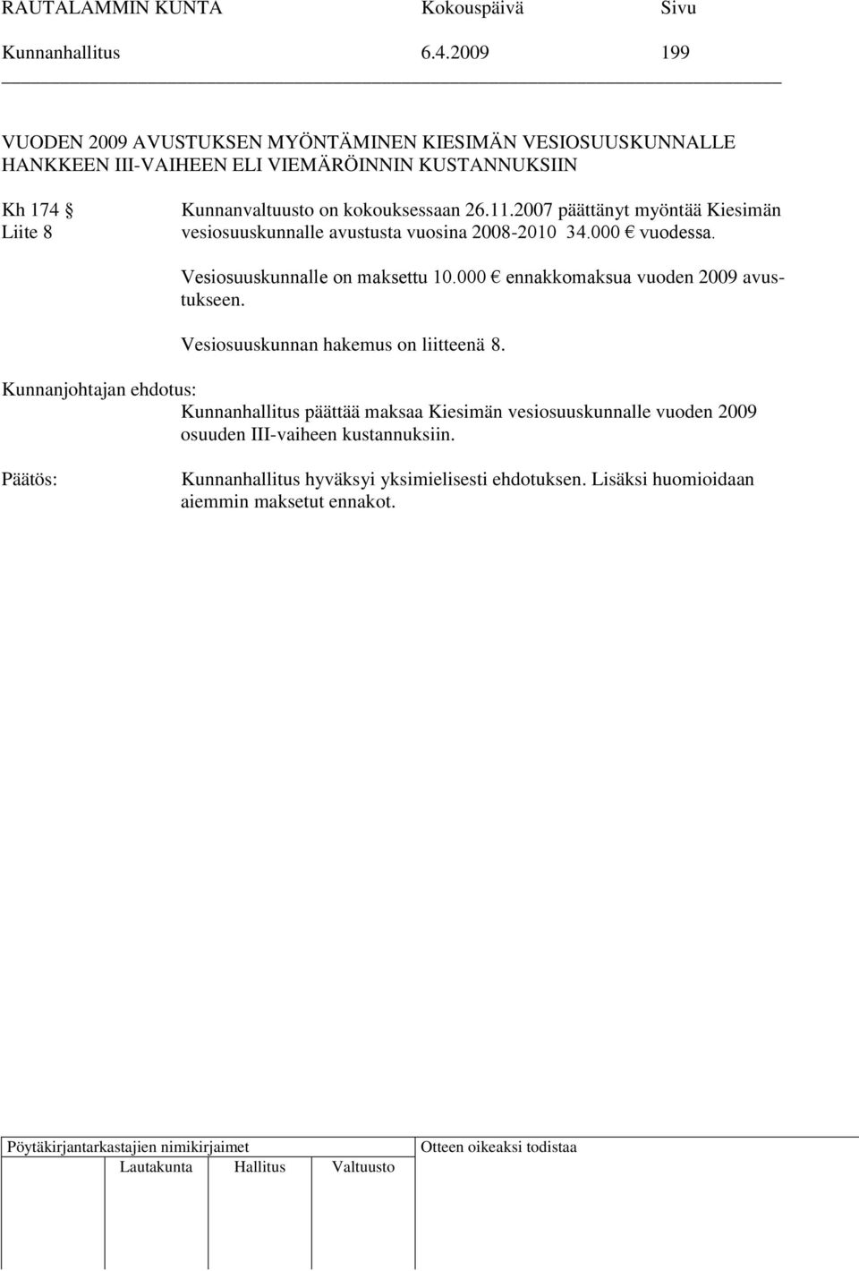 Kunnanvaltuusto on kokouksessaan 26.11.2007 päättänyt myöntää Kiesimän vesiosuuskunnalle avustusta vuosina 2008-2010 34.000 vuodessa.