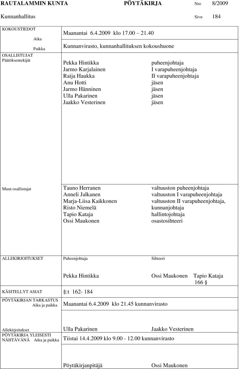 varapuheenjohtaja jäsen jäsen jäsen jäsen Muut osallistujat Tauno Herranen Anneli Jalkanen Marja-Liisa Kaikkonen Risto Niemelä Tapio Kataja Ossi Maukonen valtuuston puheenjohtaja valtuuston I