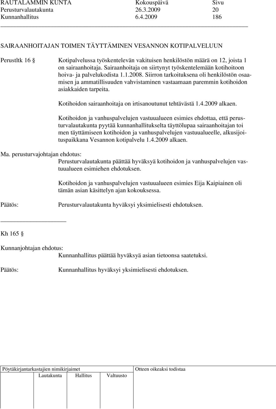 Sairaanhoitaja on siirtynyt työskentelemään kotihoitoon hoiva- ja palvelukodista 1.1.2008.