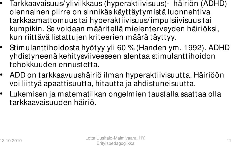 Stimulanttihoidosta hyötyy yli 60 % (Handen ym. 1992). ADHD yhdistyneenä kehitysviiveeseen alentaa stimulanttihoidon tehokkuuden ennustetta.