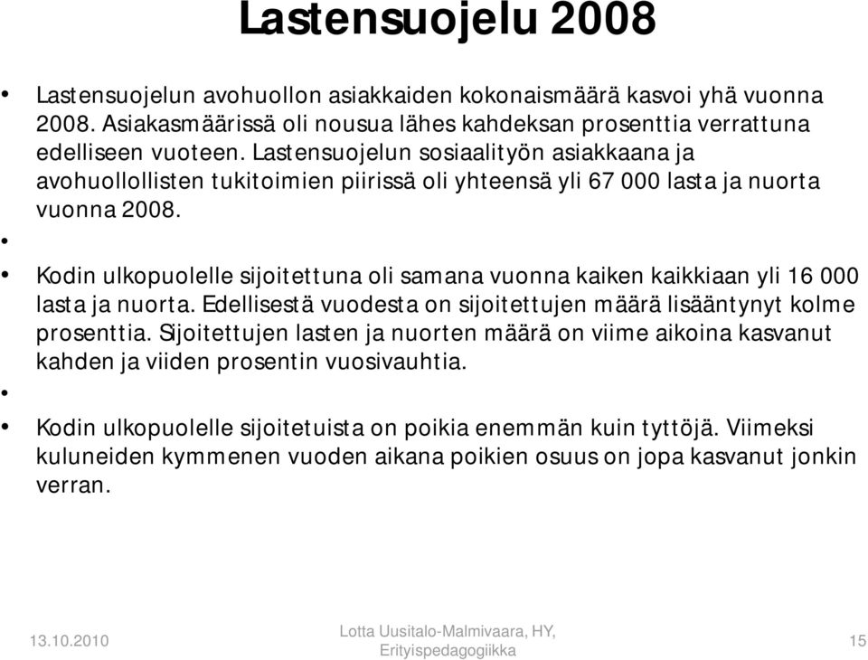 Kodin ulkopuolelle sijoitettuna oli samana vuonna kaiken kaikkiaan yli 16 000 lasta ja nuorta. Edellisestä vuodesta on sijoitettujen määrä lisääntynyt kolme prosenttia.