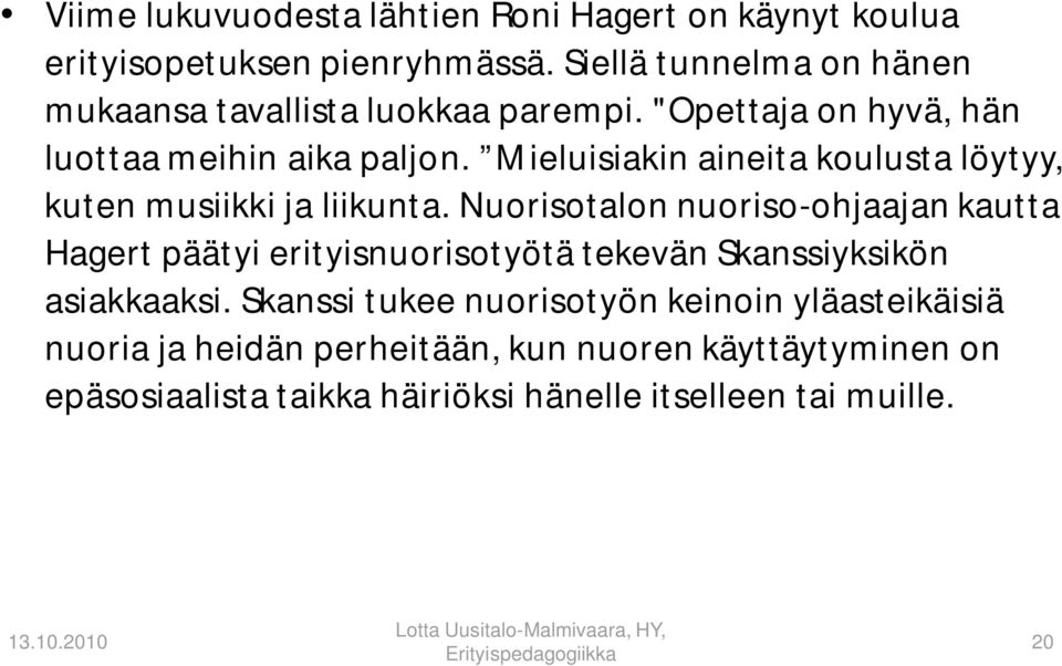 Mieluisiakin aineita koulusta löytyy, kuten musiikki ja liikunta.