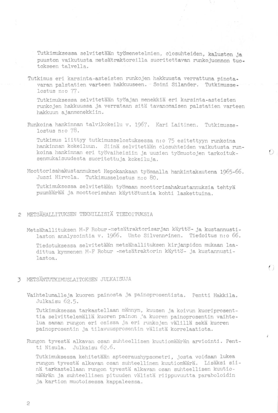 Tutkimusselostus n : o 77, Tutkimuksessa selvitetään työajan menekkiä eri karsinta-asteisten runkojen hakkuussa ja verrataan sitä tavanomaisen palstatien varteen hakkuun ajanmenekkiin.