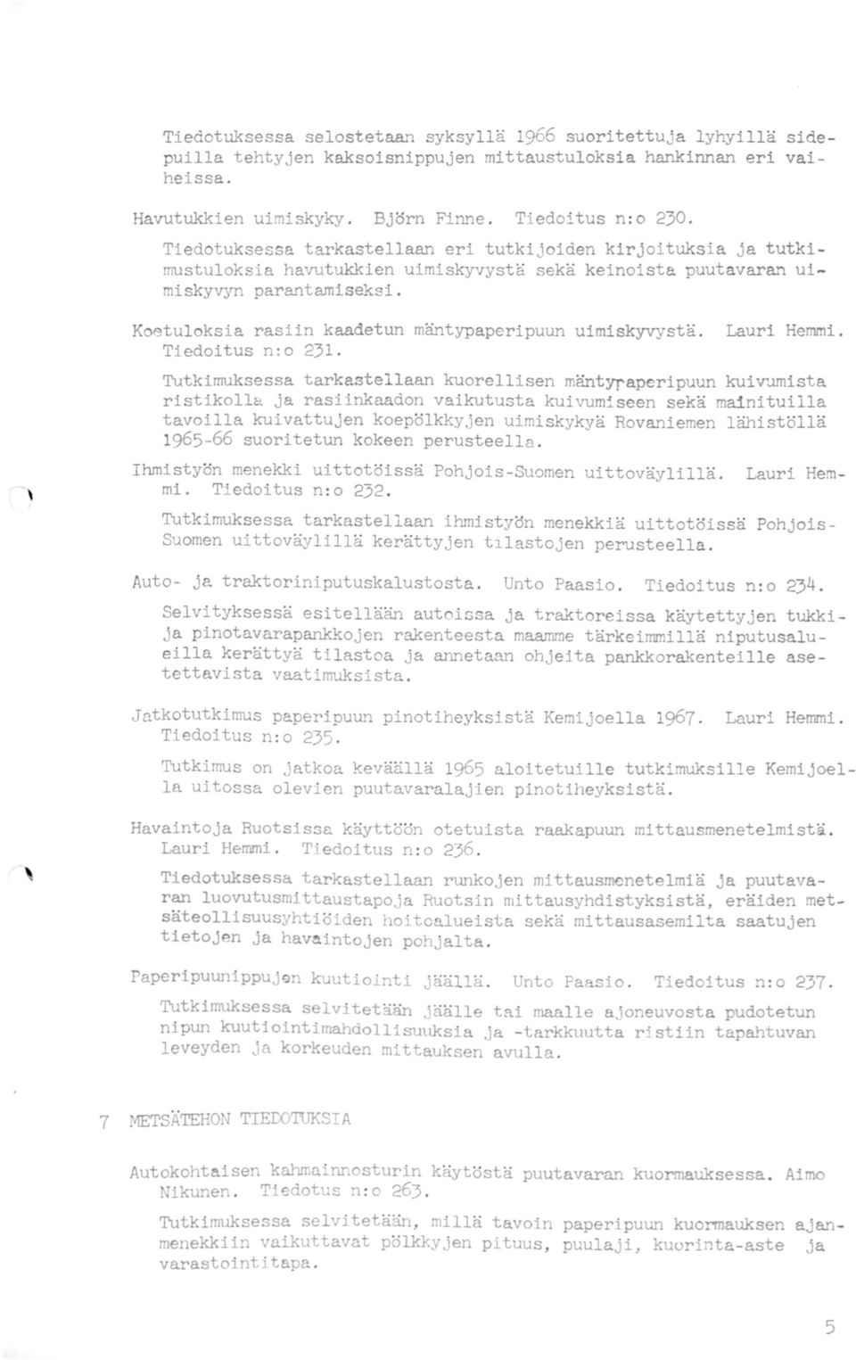 ' Koetuloksia rasiin kaadetun mäntypaperipuun uimiskyvystä. Tiedoitus n:o 231. Lauri Hemmi. Tutkimuksessa tarkastellaan kuorellisen mäntyf'aperipuun kuiv'.