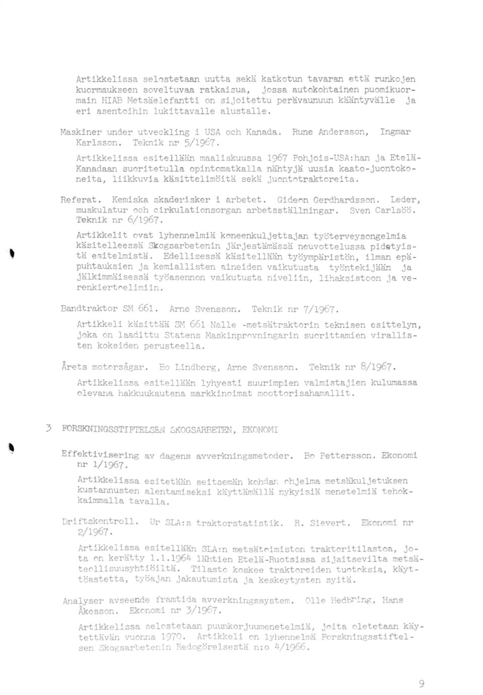 Artikkelissa esitellään maaliskuussa 1967 Pohjois-USA:han ja Etelä Kanadaan suoritetulla opintomatkalla nähtyjä uusia kaato- juontokoneita, liikkuvia käsittelimöitä sekä juontotraktoreita. Referat.