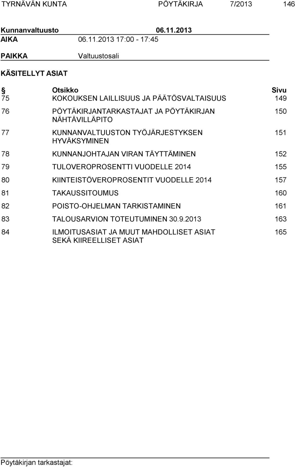 2013 17:00-17:45 PAIKKA Valtuustosali KÄSITELLYT ASIAT Otsikko Sivu 75 KOKOUKSEN LAILLISUUS JA PÄÄTÖSVALTAISUUS 149 76 PÖYTÄKIRJANTARKASTAJAT JA