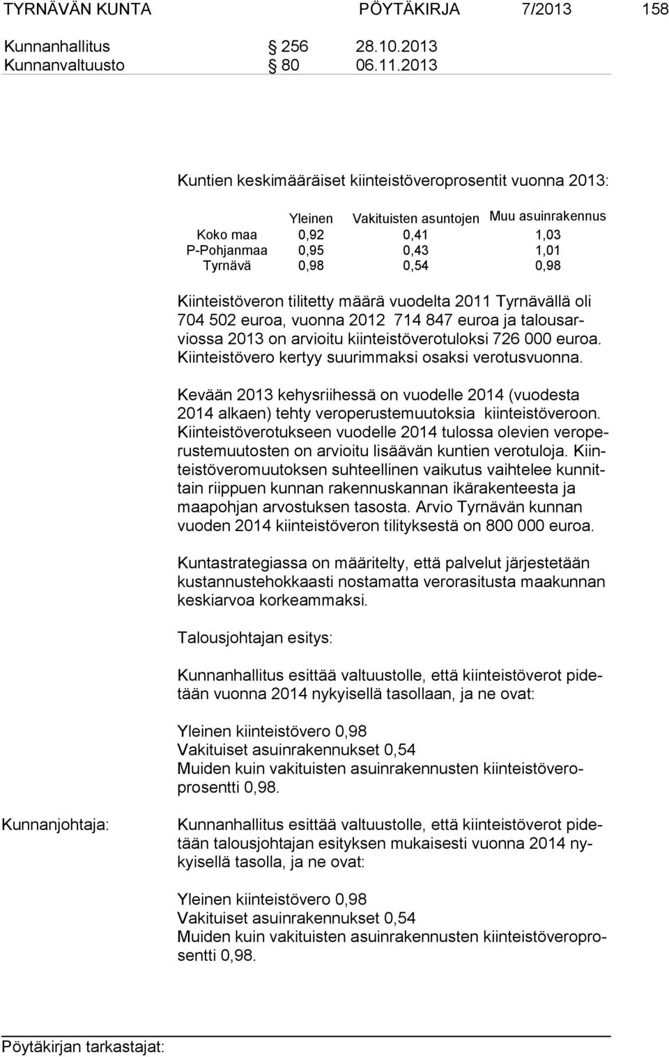 Kiinteistöveron tilitetty määrä vuodelta 2011 Tyrnävällä oli 704 502 eu roa, vuonna 2012 714 847 euroa ja ta lous arvios sa 2013 on arvioitu kiinteistöverotuloksi 726 000 euroa.
