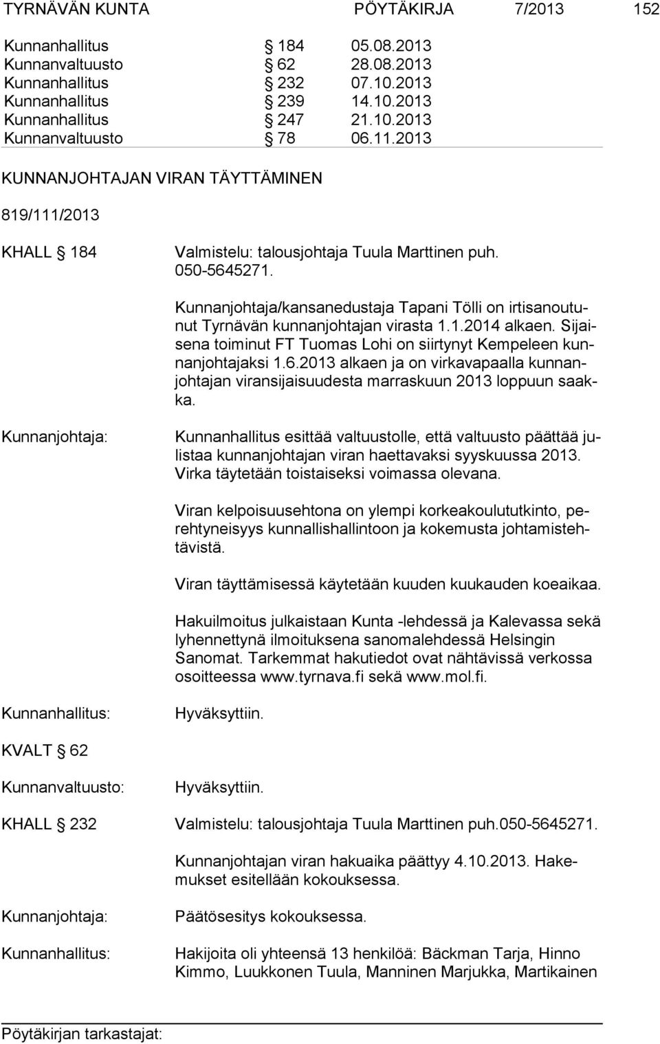 Kunnanjohtaja/kansanedustaja Tapani Tölli on ir ti sa nou tunut Tyrnävän kunnanjohtajan virasta 1.1.2014 alkaen. Si jaise na toiminut FT Tuomas Lohi on siirtynyt Kempeleen kunnan joh ta jak si 1.6.
