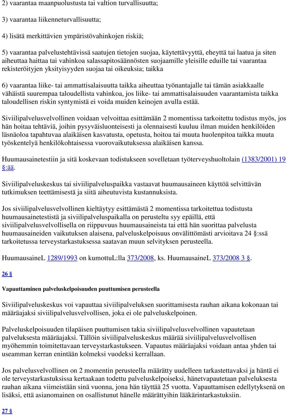 oikeuksia; taikka 6) vaarantaa liike- tai ammattisalaisuutta taikka aiheuttaa työnantajalle tai tämän asiakkaalle vähäistä suurempaa taloudellista vahinkoa, jos liike- tai ammattisalaisuuden