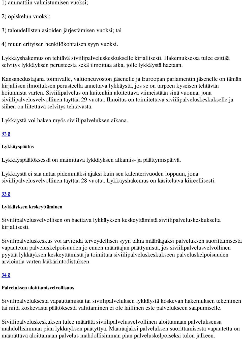 Kansanedustajana toimivalle, valtioneuvoston jäsenelle ja Euroopan parlamentin jäsenelle on tämän kirjallisen ilmoituksen perusteella annettava lykkäystä, jos se on tarpeen kyseisen tehtävän