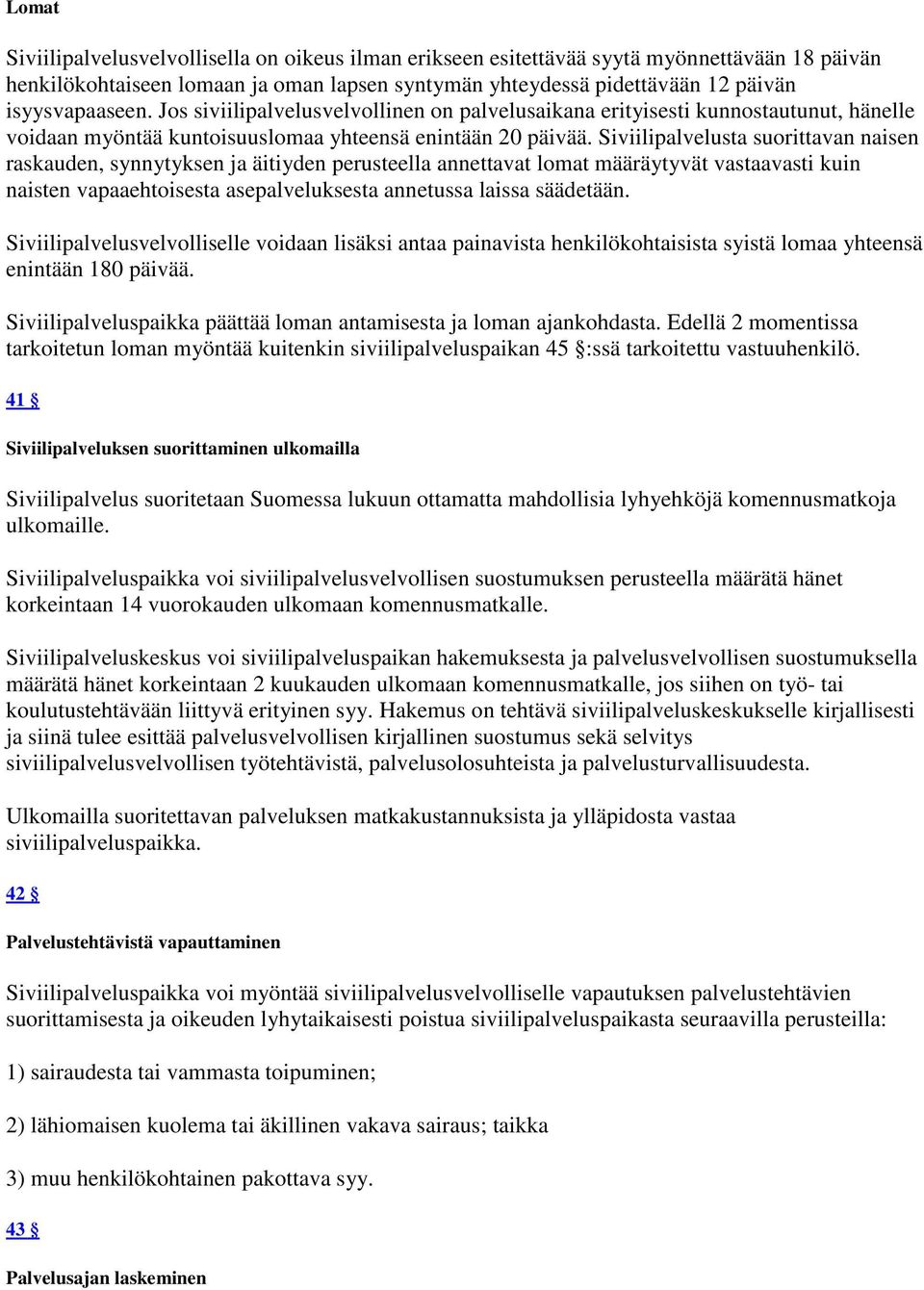 Siviilipalvelusta suorittavan naisen raskauden, synnytyksen ja äitiyden perusteella annettavat lomat määräytyvät vastaavasti kuin naisten vapaaehtoisesta asepalveluksesta annetussa laissa säädetään.