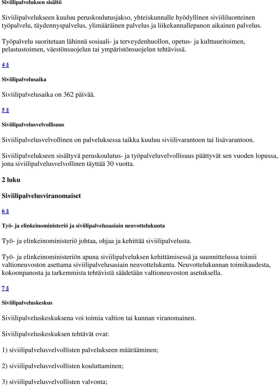 4 Siviilipalvelusaika Siviilipalvelusaika on 362 päivää. 5 Siviilipalvelusvelvollisuus Siviilipalvelusvelvollinen on palveluksessa taikka kuuluu siviilivarantoon tai lisävarantoon.