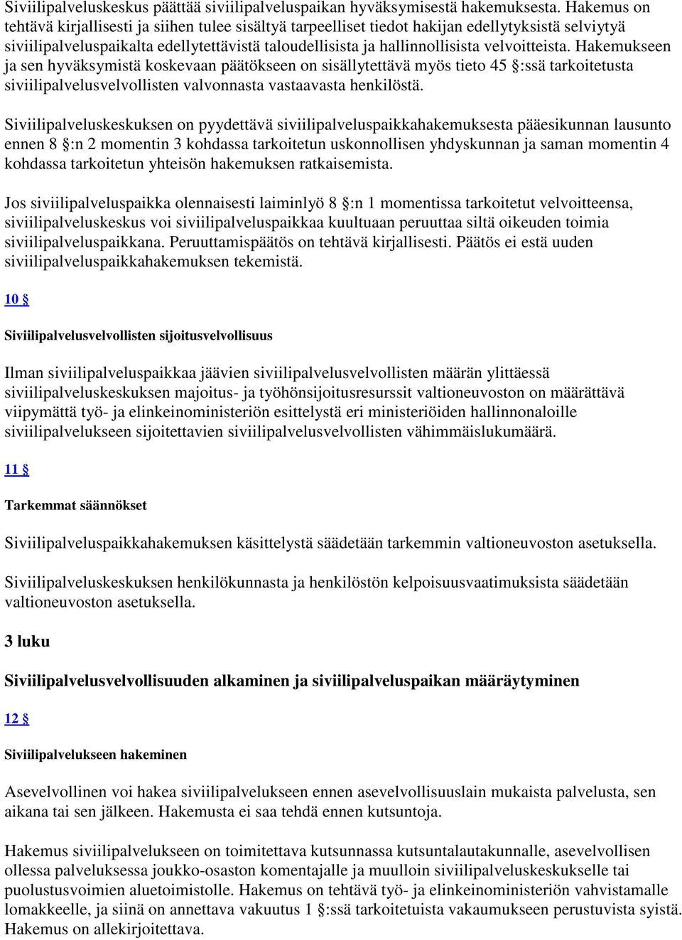 velvoitteista. Hakemukseen ja sen hyväksymistä koskevaan päätökseen on sisällytettävä myös tieto 45 :ssä tarkoitetusta siviilipalvelusvelvollisten valvonnasta vastaavasta henkilöstä.