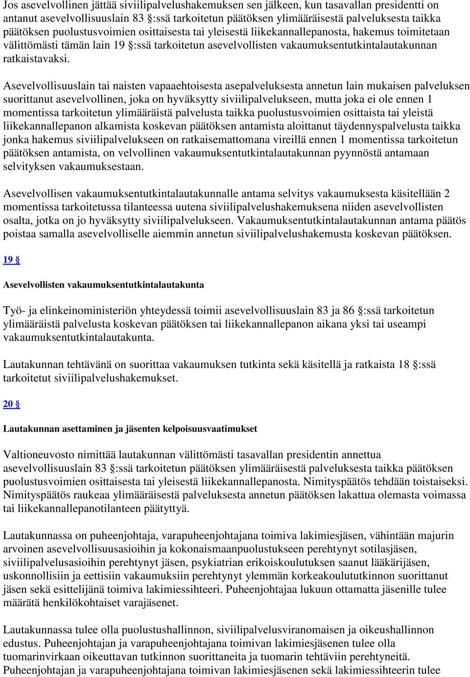 Asevelvollisuuslain tai naisten vapaaehtoisesta asepalveluksesta annetun lain mukaisen palveluksen suorittanut asevelvollinen, joka on hyväksytty siviilipalvelukseen, mutta joka ei ole ennen 1