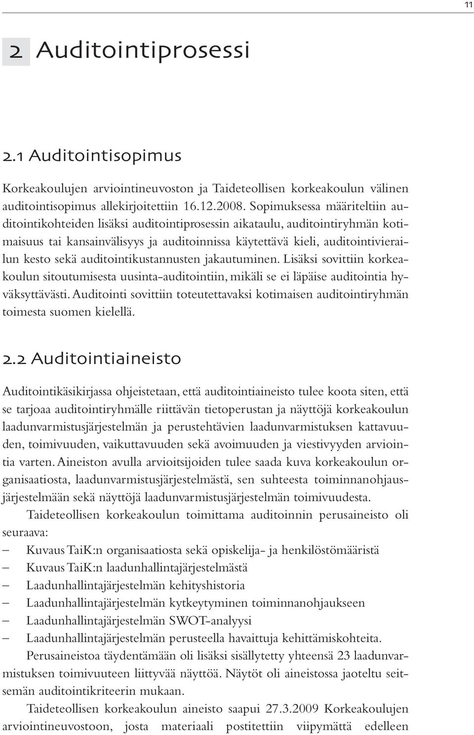 auditointikustannusten jakautuminen. Lisäksi sovittiin korkeakoulun sitoutumisesta uusinta-auditointiin, mikäli se ei läpäise auditointia hyväksyttävästi.