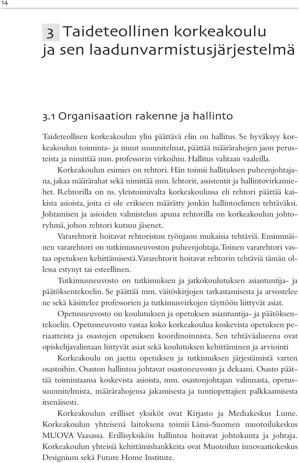 Hän toimii hallituksen puheenjohtajana, jakaa määrärahat sekä nimittää mm. lehtorit, assistentit ja hallintovirkamiehet. Rehtorilla on ns.