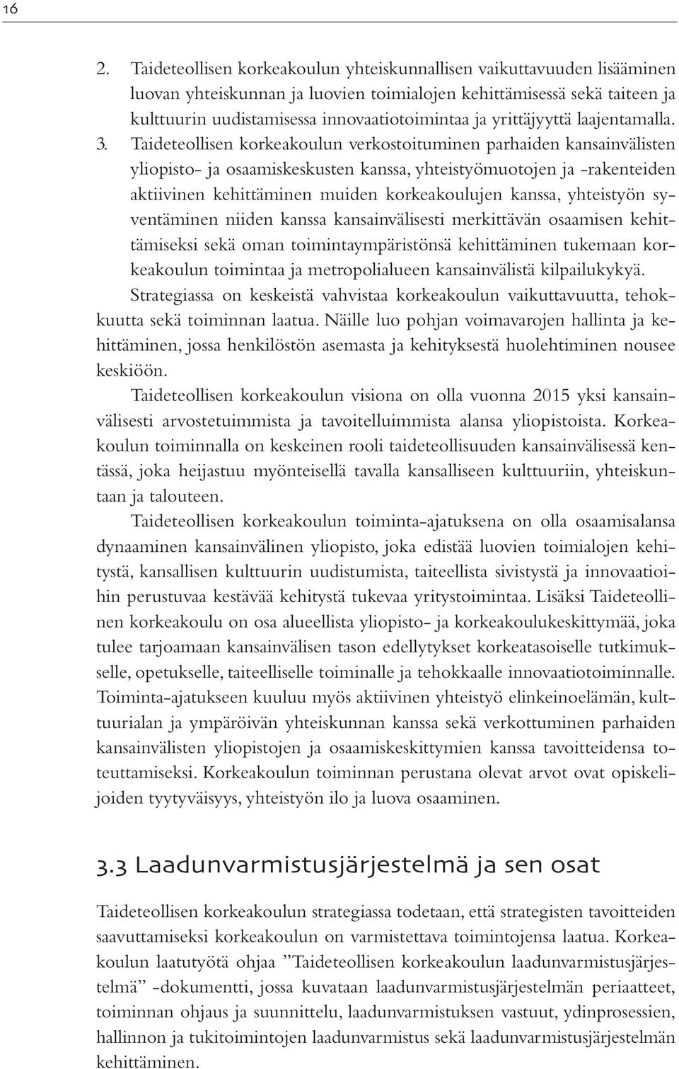 Taideteollisen korkeakoulun verkostoituminen parhaiden kansainvälisten yliopisto- ja osaamiskeskusten kanssa, yhteistyömuotojen ja -rakenteiden aktiivinen kehittäminen muiden korkeakoulujen kanssa,