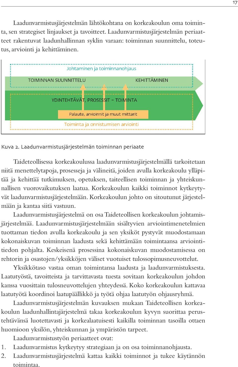 Laadunvarmistusjärjestelmän toiminnan periaate Taideteollisessa korkeakoulussa laadunvarmistusjärjestelmällä tarkoitetaan niitä menettelytapoja, prosesseja ja välineitä, joiden avulla korkeakoulu